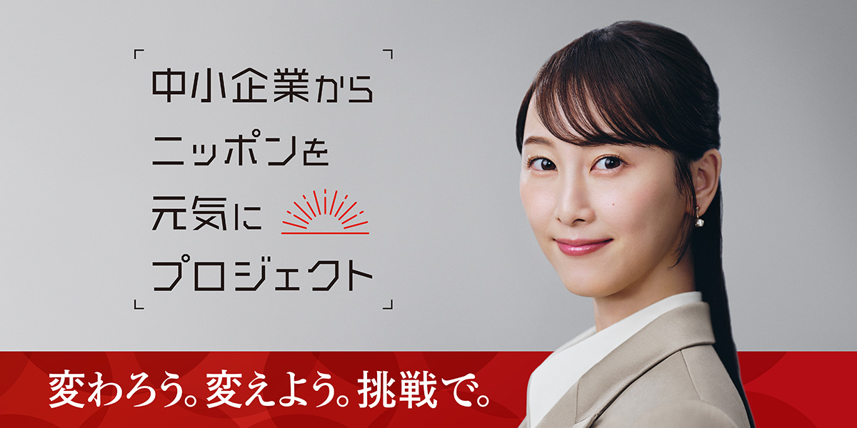 中小企業からニッポンを元気にプロジェクト 変わろう。変えよう。挑戦で。